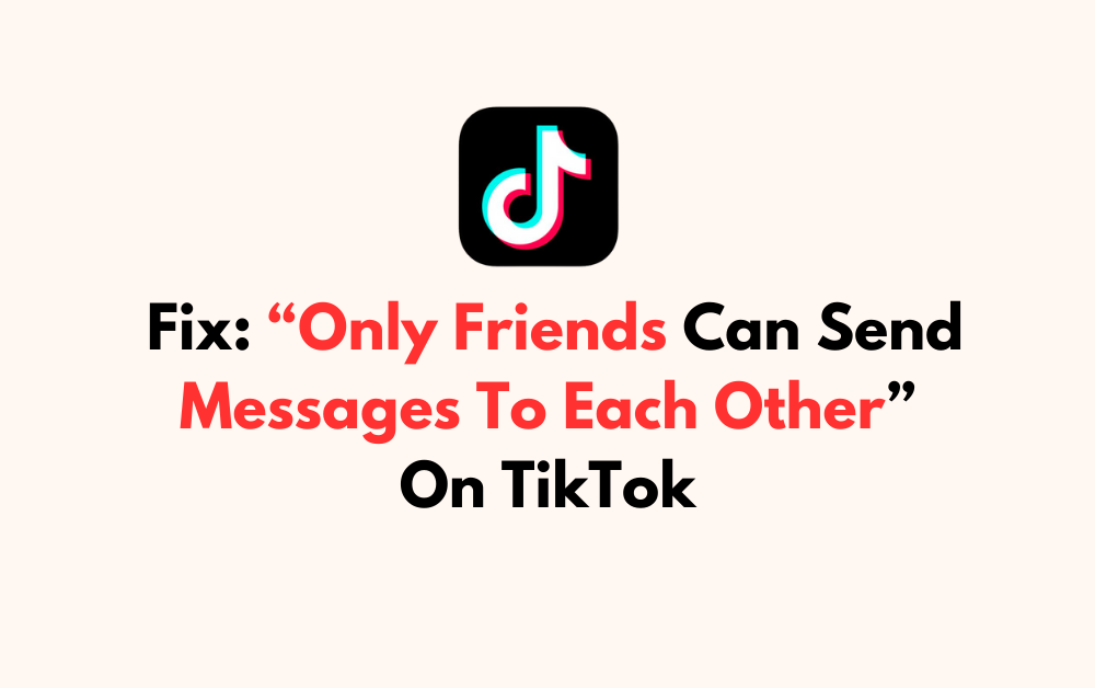 How To Fix Only Friends Can Send Messages To Each Other On TikTok 2