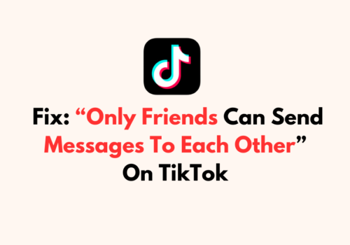 How To Fix “Only Friends Can Send Messages To Each Other” On TikTok 4 How To Fix Only Friends Can Send Messages To Each Other On TikTok 2