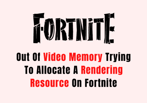How To Fix Out Of Video Memory Trying To Allocate A Rendering Resource On Fortnite
