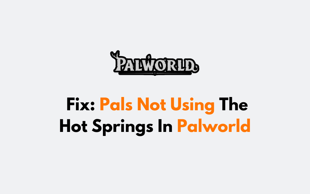 How To Fix Pals Not Using The Hot Springs In Palworld