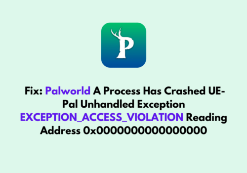 How To Fix Palworld A Process Has Crashed UE Pal Unhandled Exception EXCEPTION ACCESS VIOLATION Reading Address 0x0000000000000000 2