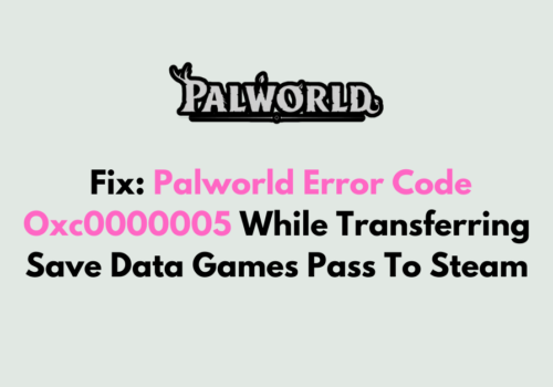 How To Fix Palworld Error Code Oxc0000005 While Transferring Save Data Games Pass To Steam