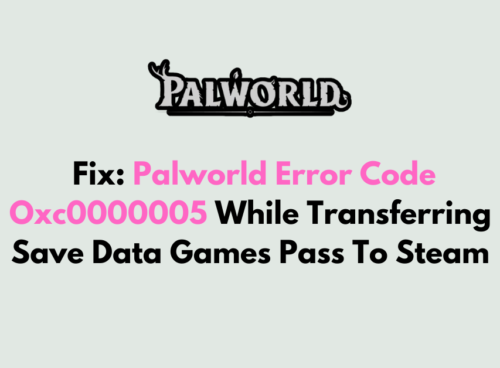 How To Fix Palworld Error Code Oxc0000005 While Transferring Save Data Games Pass To Steam