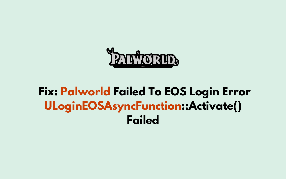 How To Fix Palworld Failed To EOS Login Error ULoginEOSAsyncFunction Activate Failed 1