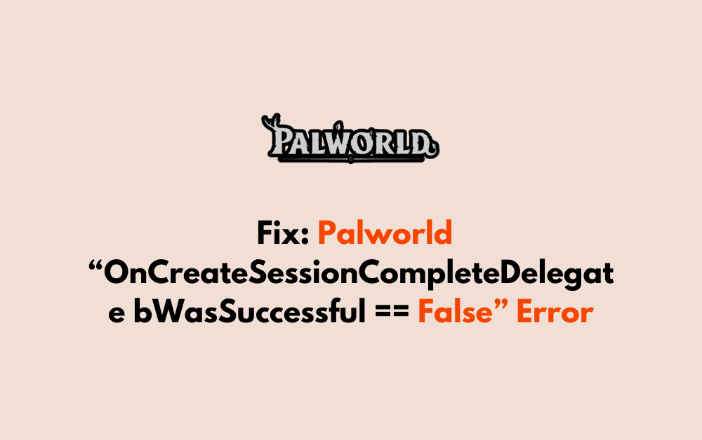 How To Fix Palworld “OnCreateSessionCompleteDelegate bWasSuccessful == False” Error 1 How To Fix Palworld OnCreateSessionCompleteDelegate bWasSuccessful False Error 1