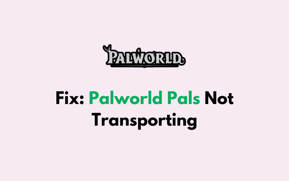 How To Fix Palworld Pals Not Transporting