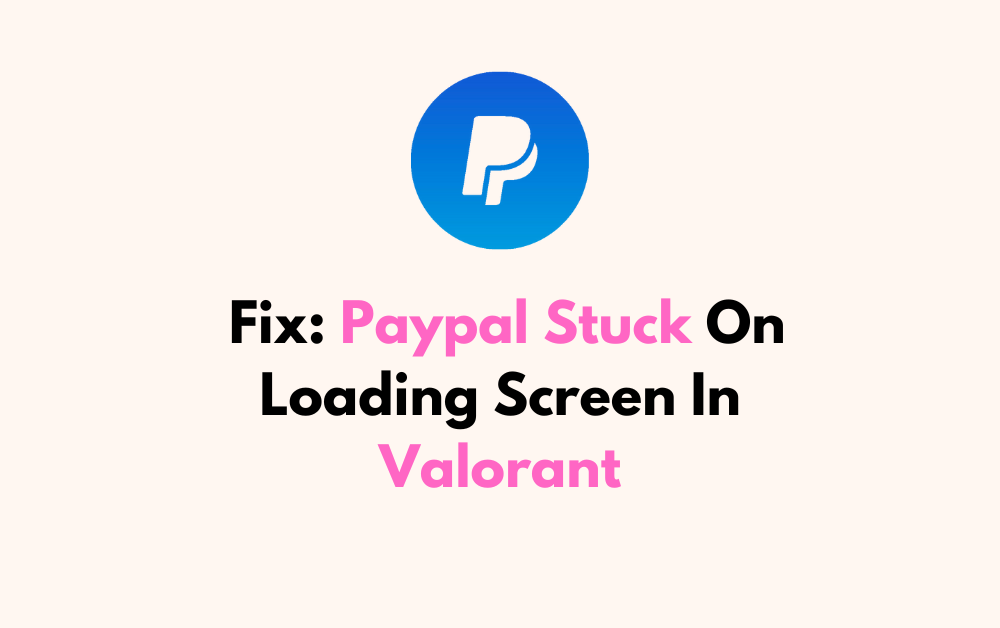 How To Fix Paypal Stuck On Loading Screen In Valorant 1 How To Fix Paypal Stuck On Loading Screen In Valorant
