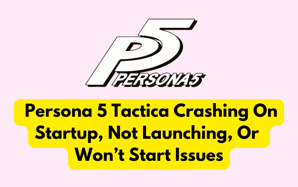 How To Fix Persona 5 Tactica Crashing On Startup, Not Launching, Or Won’t Start Issues