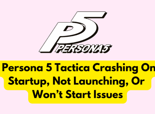 How To Fix Persona 5 Tactica Crashing On Startup, Not Launching, Or Won’t Start Issues