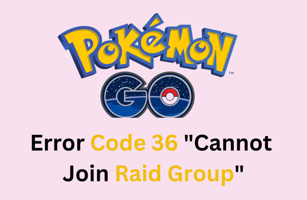 How To Fix Pokemon Go Error Code 36 Cannot Join Raid Group