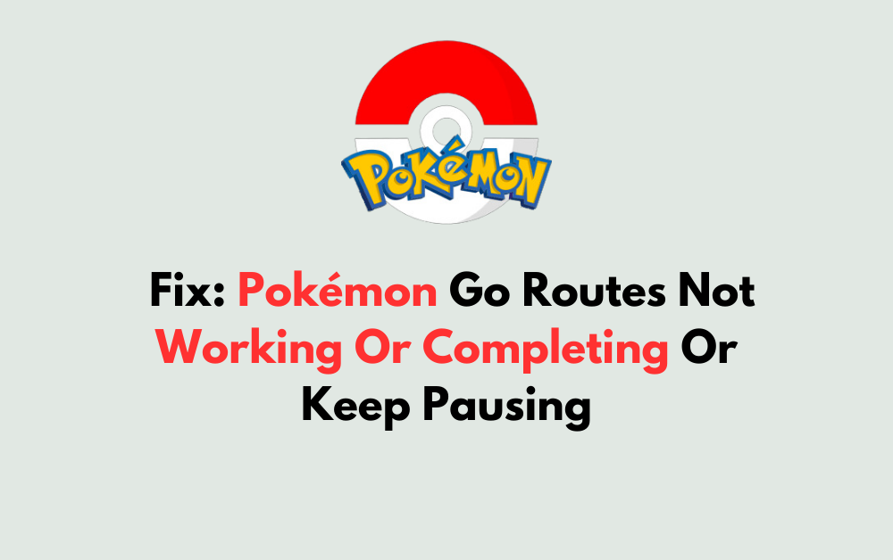 How To Fix Pokemon Go Routes Not Working Or Completing Or Keep Pausing