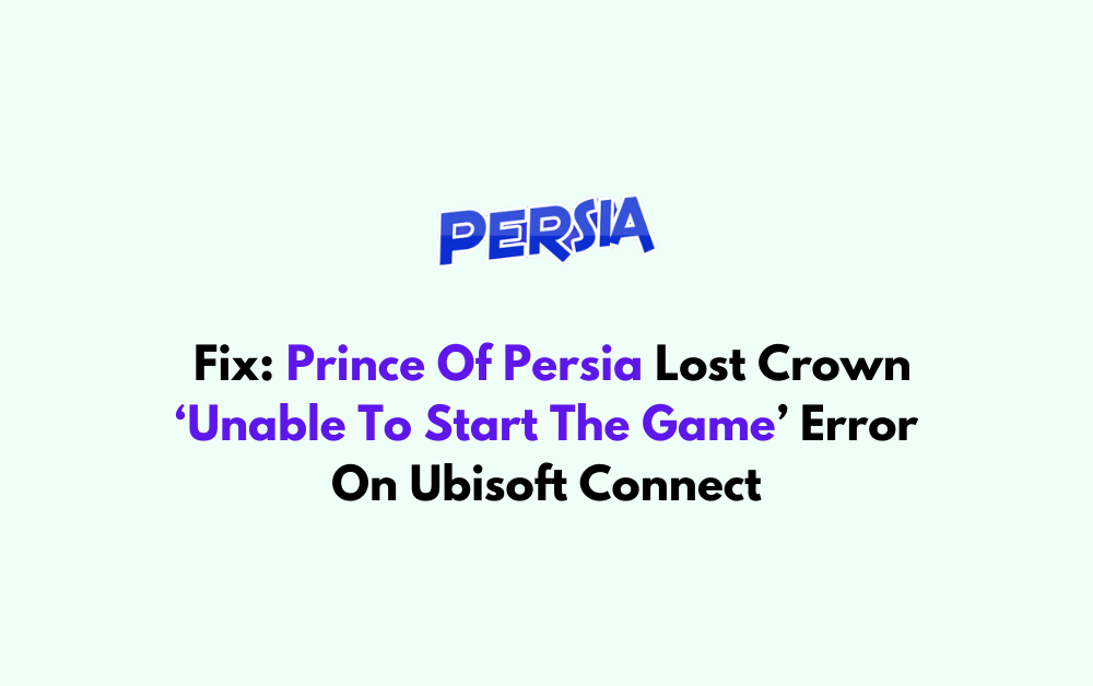 How To Fix Prince Of Persia Lost Crown ‘Unable To Start The Game Error On Ubisoft Connect