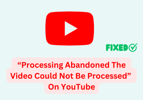 How to Fix "Processing Abandoned the Video Could Not Be Processed" on YouTube 5 How To Fix “Processing Abandoned The Video Could Not Be Processed” On YouTube