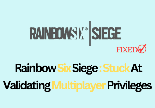 How To Fix Rainbow Six Siege Stuck At Validating Multiplayer Privileges