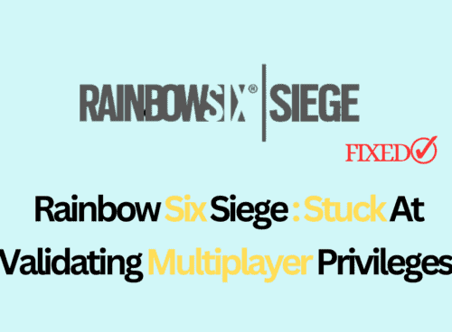 How To Fix Rainbow Six Siege Stuck At Validating Multiplayer Privileges