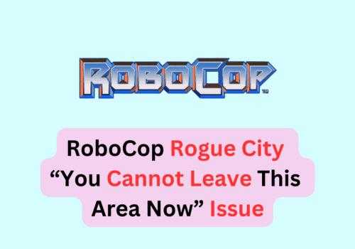 How To Fix RoboCop Rogue City “You Cannot Leave This Area Now” Issue