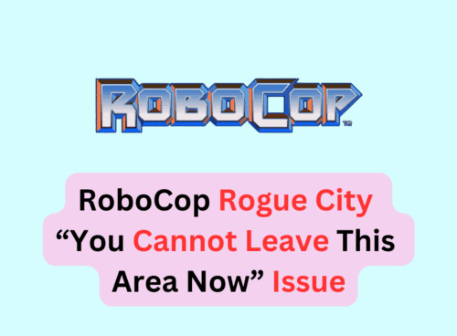 How To Fix RoboCop Rogue City “You Cannot Leave This Area Now” Issue