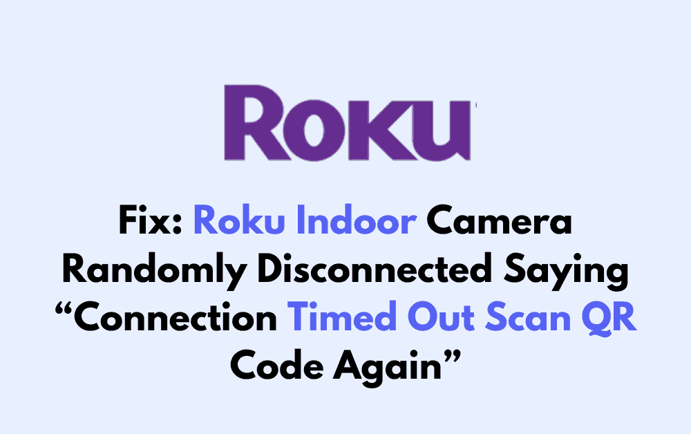 How To Fix Roku Indoor Camera Randomly Disconnected Saying Connection Timed Out Scan QR Code Again 1