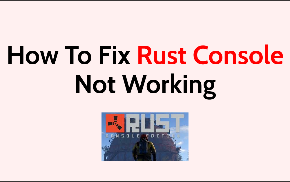 How To Fix Rust Console Not Working