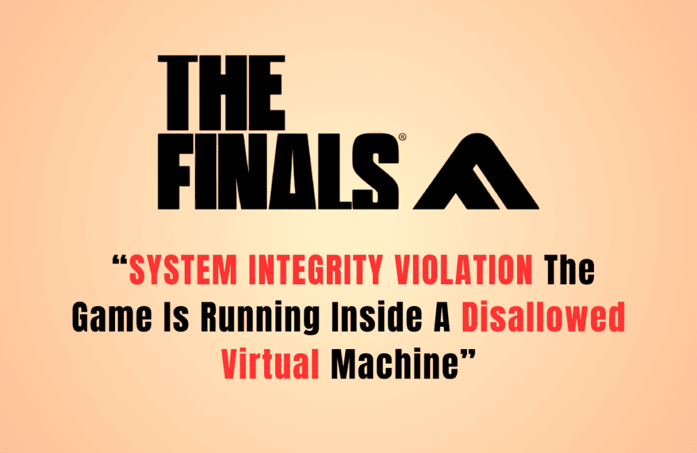 How To Fix “SYSTEM INTEGRITY VIOLATION The Game Is Running Inside A Disallowed Virtual Machine” In The Finals