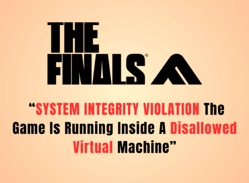 How To Fix “SYSTEM INTEGRITY VIOLATION The Game Is Running Inside A Disallowed Virtual Machine” In The Finals