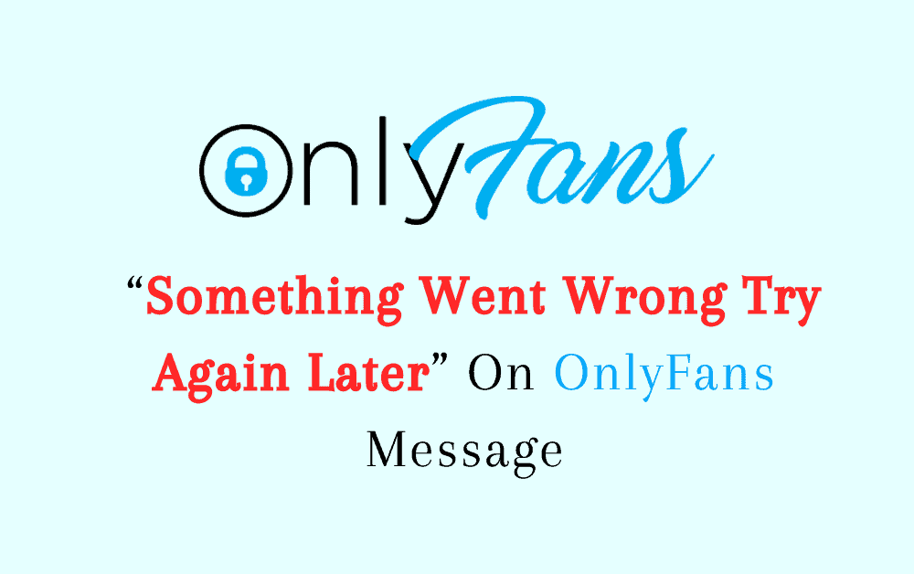 How To Fix “Something Went Wrong Try Again Later” On OnlyFans Message