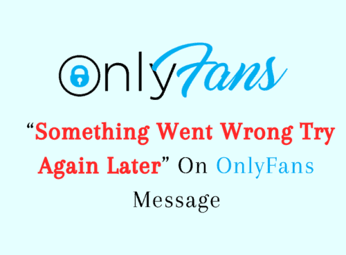 How to Fix "Something Went Wrong Try Again Later" on OnlyFans Message 5 How To Fix “Something Went Wrong Try Again Later” On OnlyFans Message