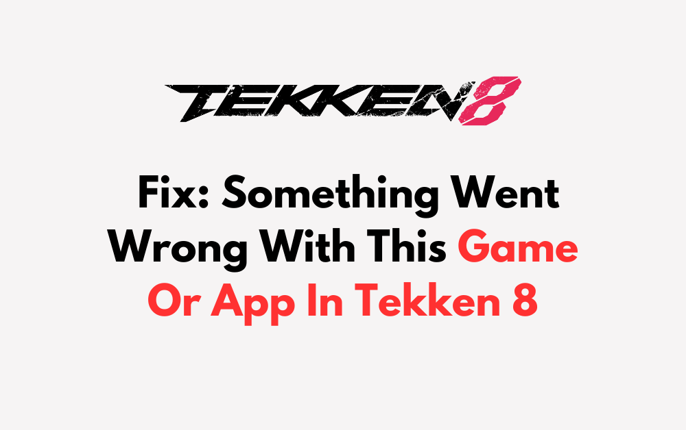 How To Fix Something Went Wrong With This Game Or App In Tekken 8