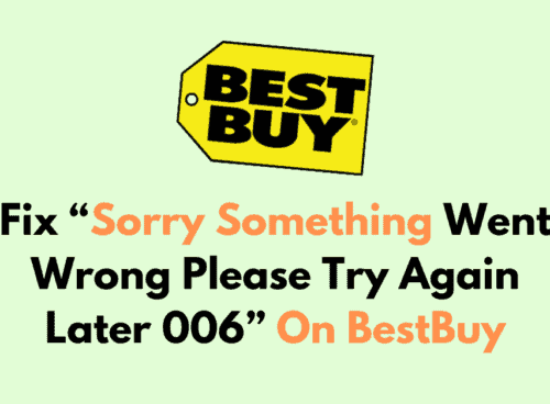How To Fix Sorry Something Went Wrong Please Try Again Later 006 On BestBuy