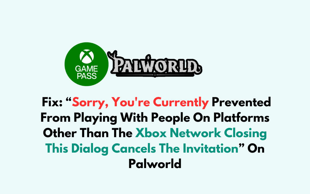 How To Fix Sorry Youre Currently Prevented From Playing With People On Platforms Other Than The Xbox Network Closing This Dialog Cancels The Invitation On Palworld 1