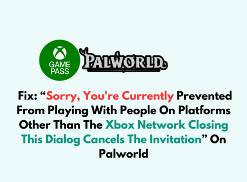 How To Fix Sorry Youre Currently Prevented From Playing With People On Platforms Other Than The Xbox Network Closing This Dialog Cancels The Invitation On Palworld 1