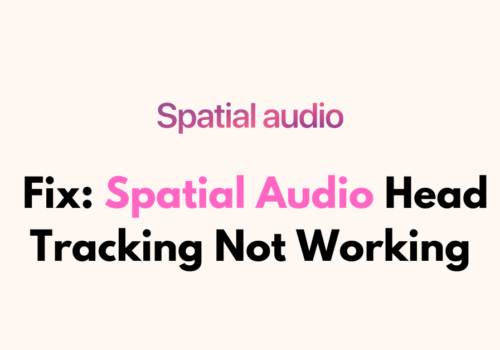 How To Fix Spatial Audio Head Tracking Not Working