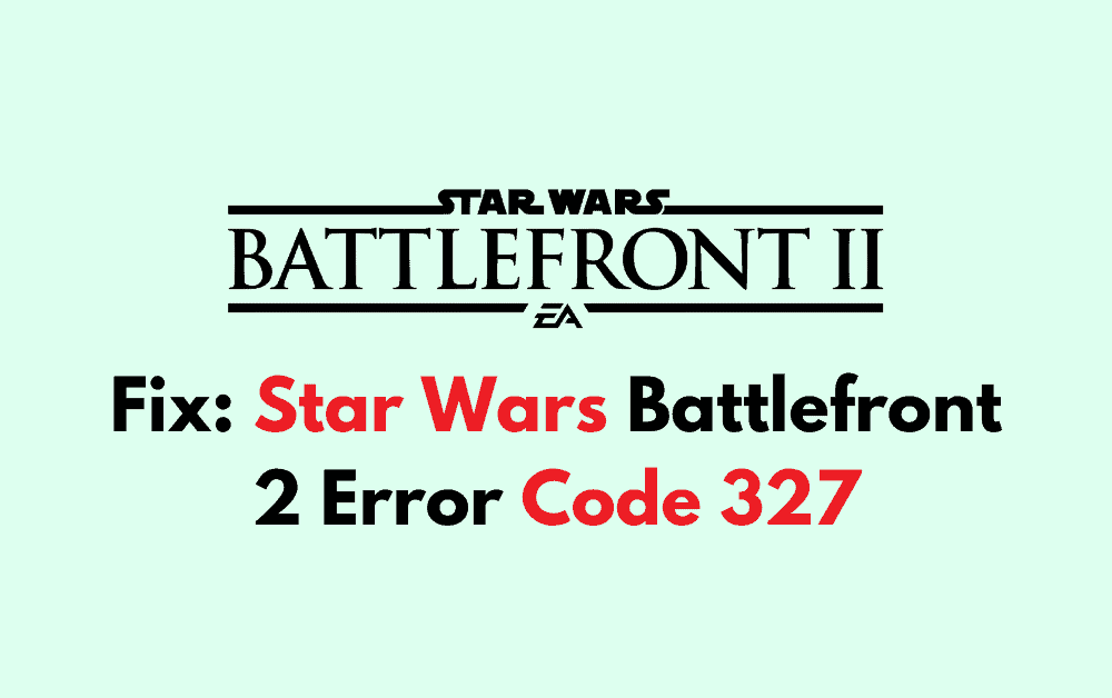 How To Fix Star Wars Battlefront 2 Error Code 327