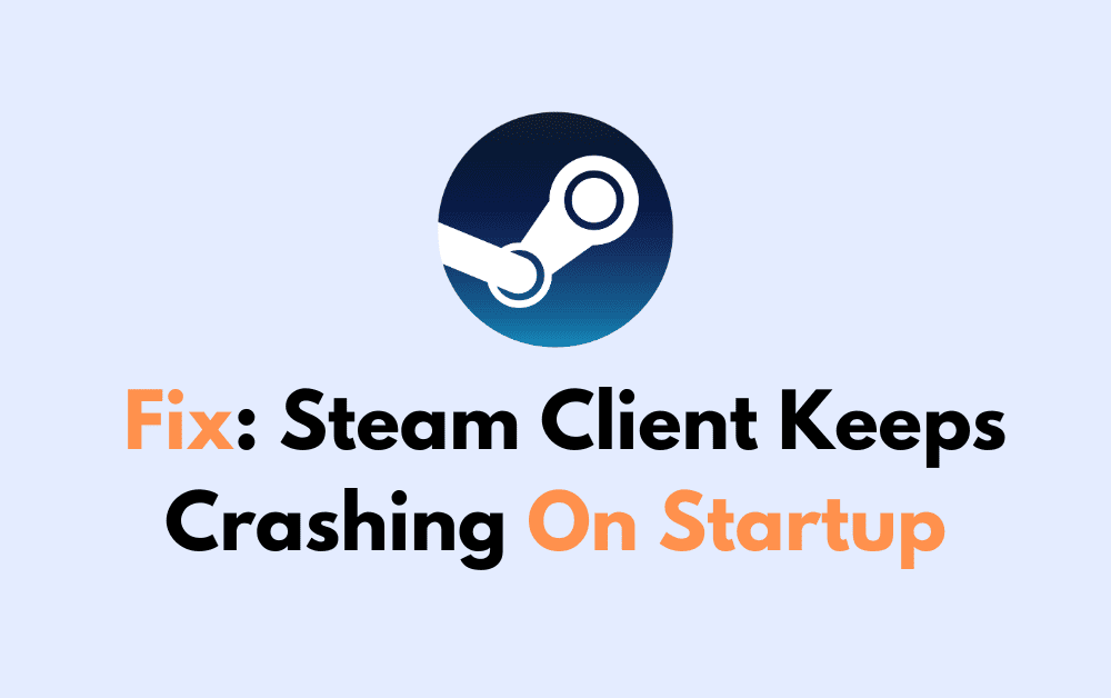 How To Fix Steam Client Keeps Crashing On Startup 1 How To Fix Steam Client Keeps Crashing On Startup 1