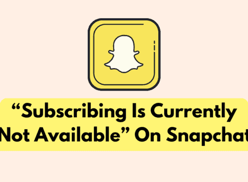 How To Fix “Subscribing Is Currently Not Available” On Snapchat