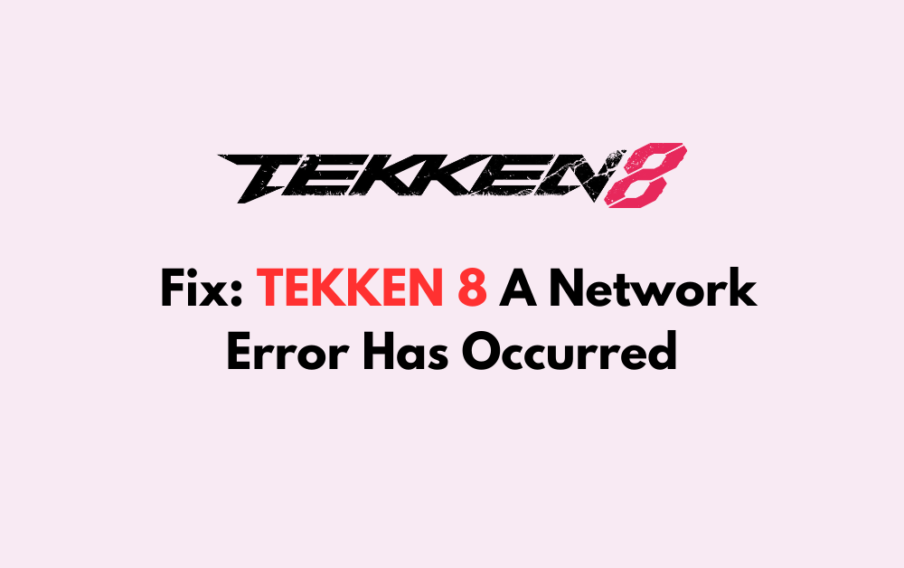 How To Fix TEKKEN 8 A Network Error Has Occurred