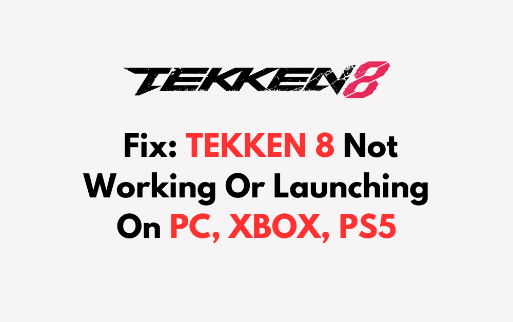 How To Fix TEKKEN 8 Not Working Or Launching On PC XBOX PS5