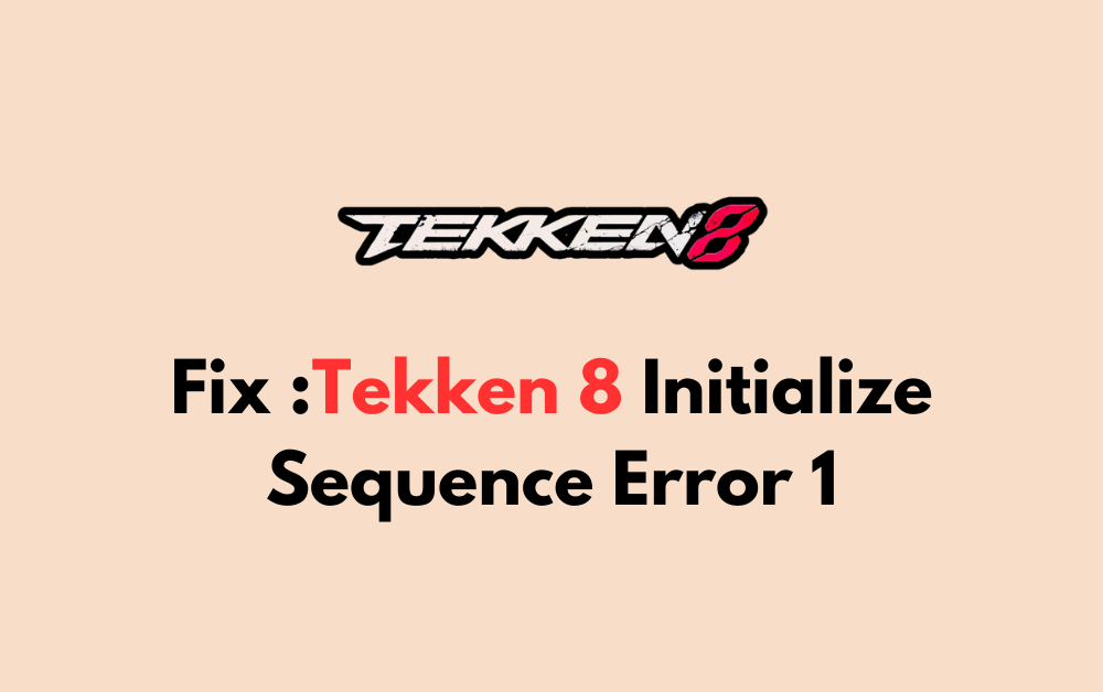 How To Fix Tekken 8 Initialize Sequence Error 1 1