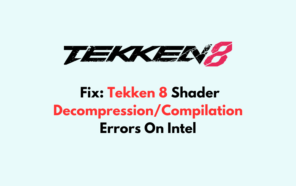 How To Fix Tekken 8 Shader Decompression Compilation Errors On Intel