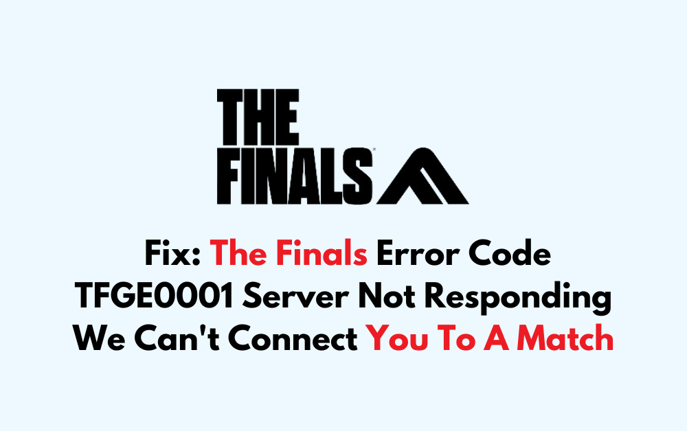 How To Fix The Finals Error Code TFGE0001 Server Not Responding We Cant Connect You To A Match