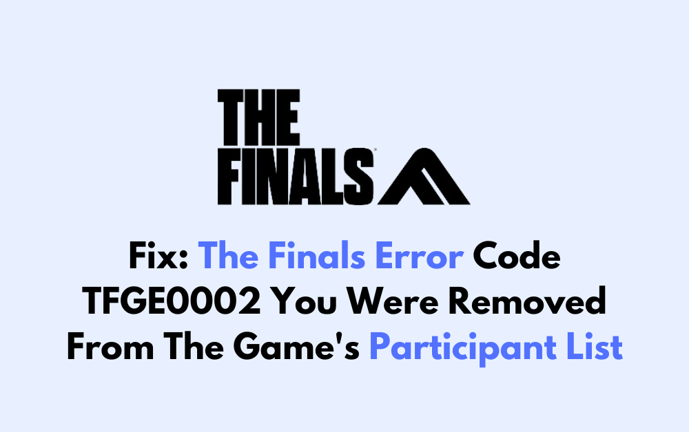 How To Fix The Finals Error Code TFGE0002 You Were Removed From The Games Participant List