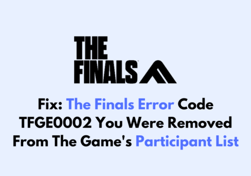 How To Fix The Finals Error Code TFGE0002 You Were Removed From The Games Participant List