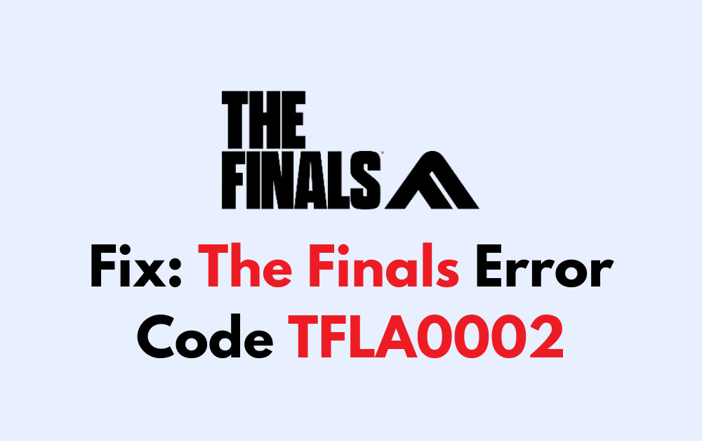 How To Fix The Finals Error Code TFLA0002