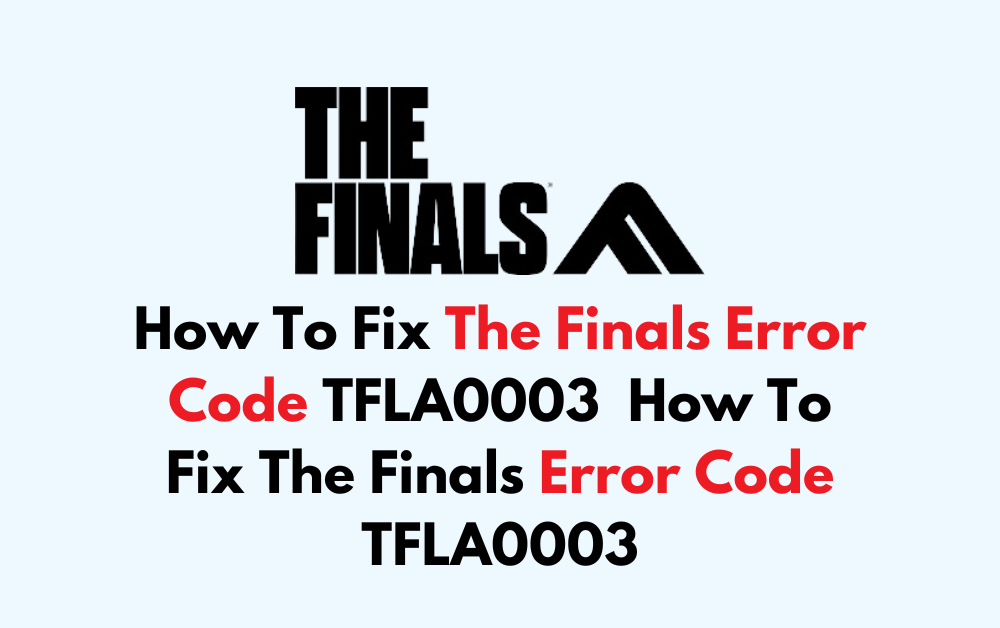 How To Fix The Finals Error Code TFLA0003 How To Fix The Finals Error Code TFLA0003
