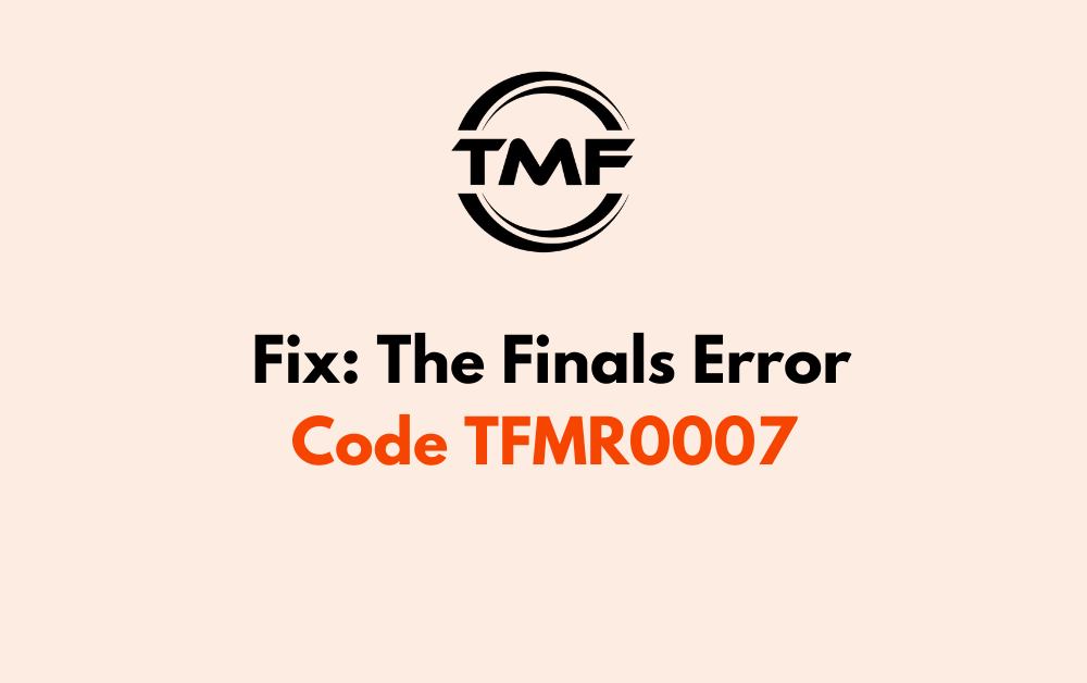 How To Fix The Finals Error Code TFMR0007 1
