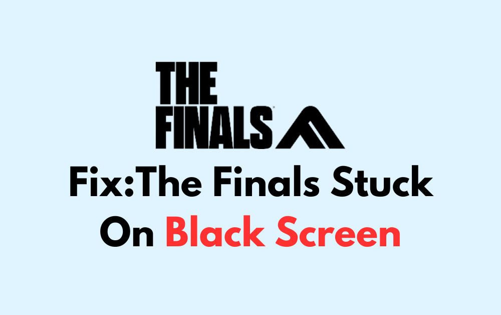 How To Fix The Finals Stuck On Black Screen