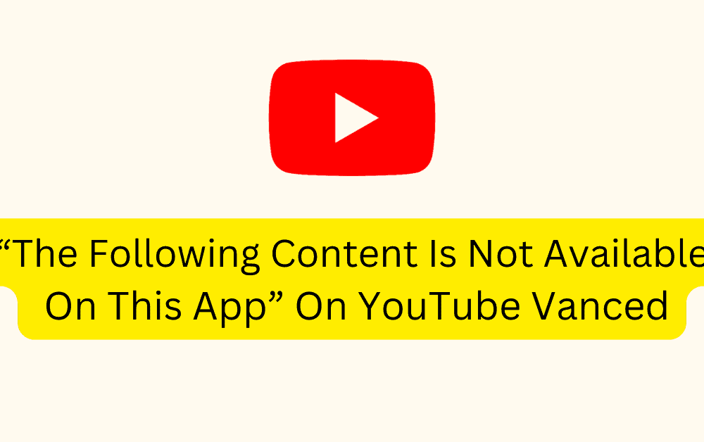 How To Fix “The Following Content Is Not Available On This App” On YouTube Vanced