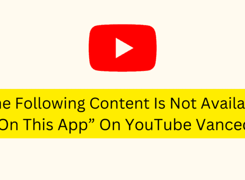 How To Fix “The Following Content Is Not Available On This App” On YouTube Vanced