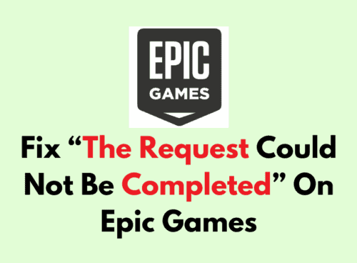 How To Fix The Request Could Not Be Completed On Epic Games