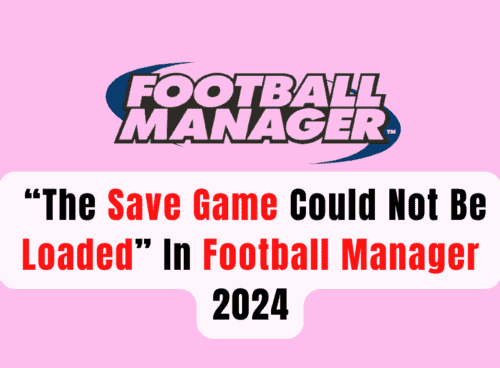 How to Fix “The Save Game Could Not Be Loaded” in Football Manager 2024 9 How To Fix “The Save Game Could Not Be Loaded” In Football Manager 2024